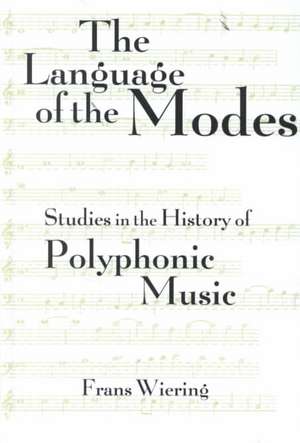 The Language of the Modes: Studies in the History of Polyphonic Modality de Frans Wiering