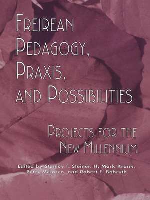 Freireian Pedagogy, Praxis, and Possibilities: Projects for the New Millennium de Stanley S. Steiner