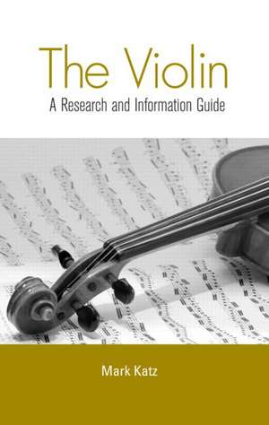 The Violin: A Research and Information Guide de Mark Katz