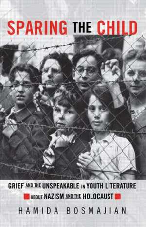 Sparing the Child: Grief and the Unspeakable in Youth Literature about Nazism and the Holocaust de Hamida Bosmajian