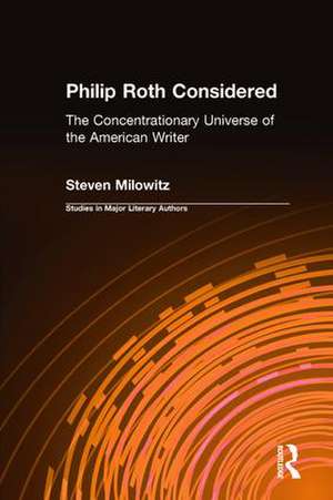 Philip Roth Considered: The Concentrationary Universe of the American Writer de Steven Milowitz