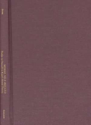 Moral Self-Regard: Duties to Oneself in Kant's Moral Theory de Lara Denis