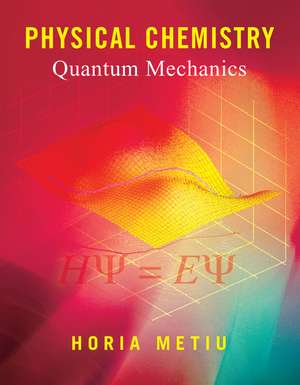Physical Chemistry: Quantum Mechanics de Horia Metiu