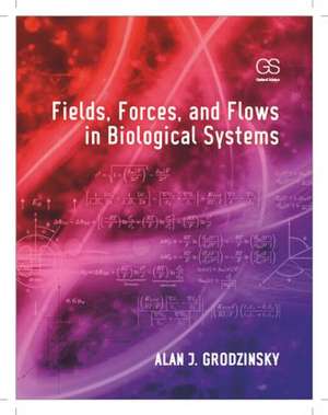 Fields, Forces, and Flows in Biological Systems de Alan J. Grodzinsky
