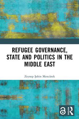 Refugee Governance, State and Politics in the Middle East de Zeynep Şahin Mencütek