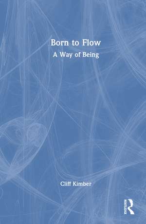 Born to Flow: A Way of Being de Cliff Kimber