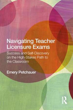 Navigating Teacher Licensure Exams: Success and Self-Discovery on the High-Stakes Path to the Classroom de Emery Petchauer