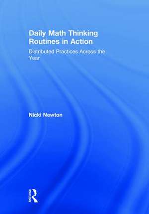 Daily Math Thinking Routines in Action: Distributed Practices Across the Year de Nicki Newton