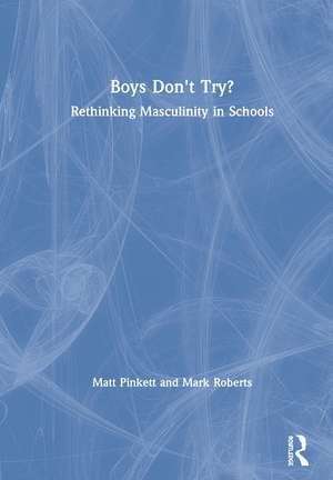 Boys Don't Try? Rethinking Masculinity in Schools de Matt Pinkett