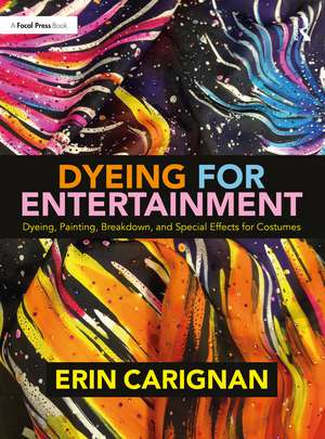 Dyeing for Entertainment: Dyeing, Painting, Breakdown, and Special Effects for Costumes de Erin Carignan