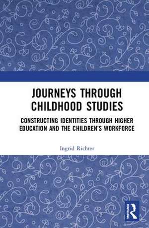 Journeys through Childhood Studies: Constructing Identities through Higher Education and the Children’s Workforce de Ingrid Richter