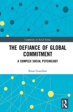 The Defiance of Global Commitment: A Complex Social Psychology de Brian Castellani