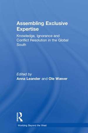 Assembling Exclusive Expertise: Knowledge, Ignorance and Conflict Resolution in the Global South de Anna Leander