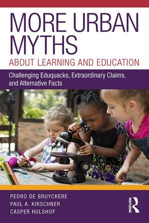 More Urban Myths About Learning and Education: Challenging Eduquacks, Extraordinary Claims, and Alternative Facts de Pedro De Bruyckere