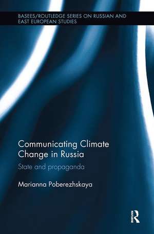 Communicating Climate Change in Russia: State and Propaganda de Marianna Poberezhskaya