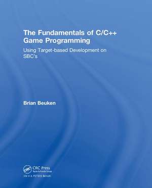 The Fundamentals of C/C++ Game Programming: Using Target-based Development on SBC's de Brian Beuken