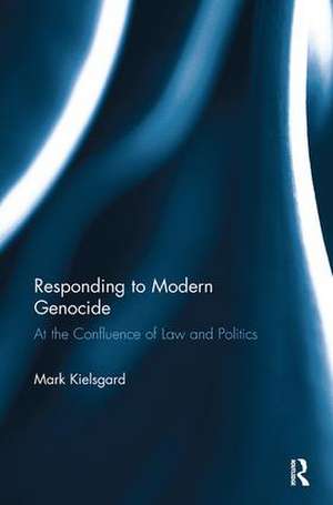 Responding to Modern Genocide: At the Confluence of Law and Politics de Mark D. Kielsgard