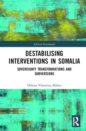 Destabilising Interventions in Somalia: Sovereignty Transformations and Subversions de Debora Valentina Malito