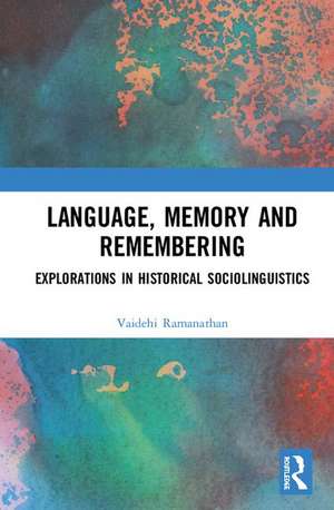 Language, Memory and Remembering: Explorations in Historical Sociolinguistics de Vaidehi Ramanathan