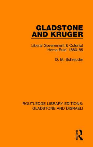 Gladstone and Kruger: Liberal Government & Colonial 'Home Rule' 1880-85 de Deryck Schreuder