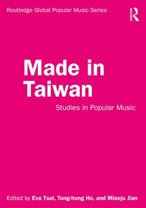 Made in Taiwan: Studies in Popular Music de Eva Tsai