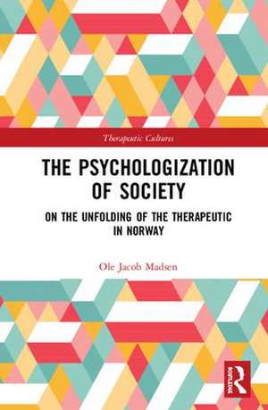 The Psychologization of Society: On the Unfolding of the Therapeutic in Norway de Ole Jacob Madsen