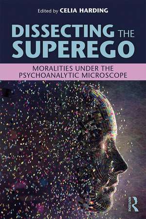 Dissecting the Superego: Moralities Under the Psychoanalytic Microscope de Celia Harding