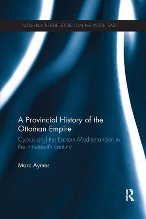 A Provincial History of the Ottoman Empire: Cyprus and the Eastern Mediterranean in the Nineteenth Century de Marc Aymes