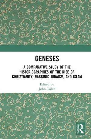 Geneses: A Comparative Study of the Historiographies of the Rise of Christianity, Rabbinic Judaism, and Islam de John Tolan
