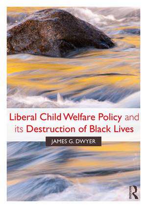 Liberal Child Welfare Policy and its Destruction of Black Lives de James G. Dwyer