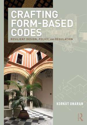 Crafting Form-Based Codes: Resilient Design, Policy, and Regulation de Korkut Onaran