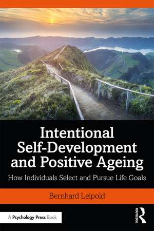 Intentional Self-Development and Positive Ageing: How Individuals Select and Pursue Life Goals de Bernhard Leipold