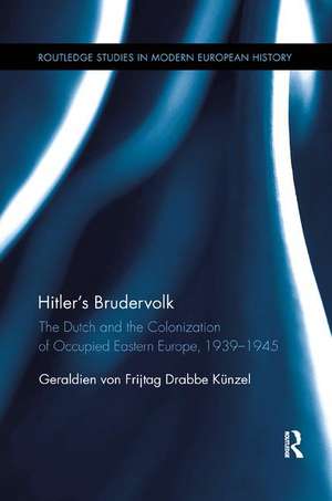 Hitler's Brudervolk: The Dutch and the Colonization of Occupied Eastern Europe, 1939-1945 de Geraldien von Frijtag Drabbe Künzel