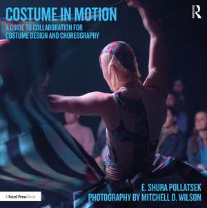 Costume in Motion: A Guide to Collaboration for Costume Design and Choreography de E. Shura Pollatsek