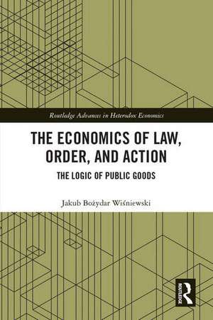 The Economics of Law, Order, and Action: The Logic of Public Goods de Jakub Bozydar Wisniewski