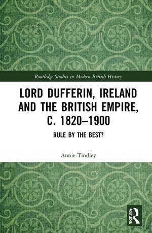 Lord Dufferin, Ireland and the British Empire, c. 1820–1900: Rule by the Best? de Annie Tindley