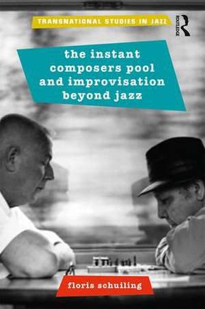 The Instant Composers Pool and Improvisation Beyond Jazz de Floris Schuiling