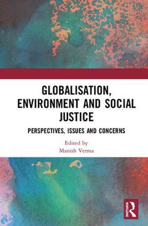 Globalisation, Environment and Social Justice: Perspectives, Issues and Concerns de Manish Verma