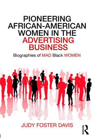 Pioneering African-American Women in the Advertising Business: Biographies of MAD Black WOMEN de Judy Davis