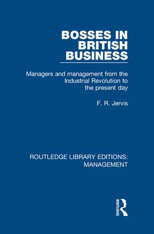 Bosses in British Business: Managers and Management from the Industrial Revolution to the Present Day de F. R. Jervis