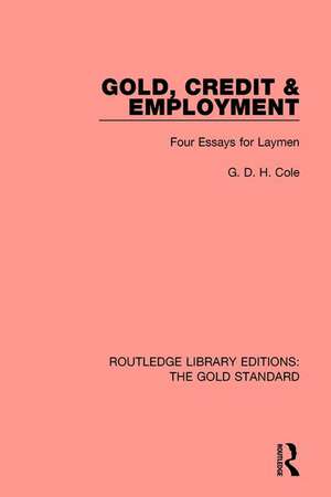 Gold, Credit and Employment: Four Essays for Laymen de G. D. H. Cole