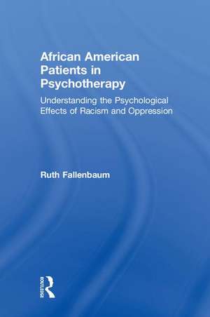 African American Patients in Psychotherapy: Understanding the Psychological Effects of Racism and Oppression de Ruth Fallenbaum