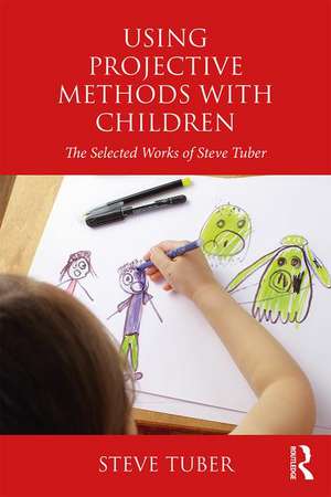 Using Projective Methods with Children: The Selected Works of Steve Tuber de Steve Tuber