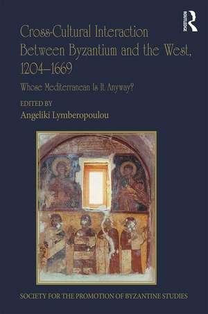 Cross-Cultural Interaction Between Byzantium and the West, 1204–1669: Whose Mediterranean Is It Anyway? de Angeliki Lymberopoulou