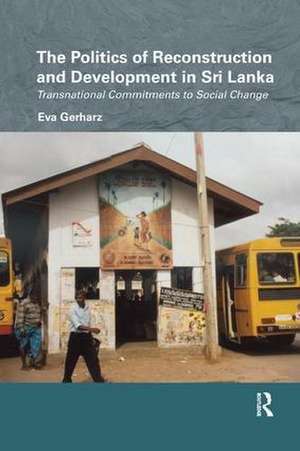 The Politics of Reconstruction and Development in Sri Lanka: Transnational Commitments to Social Change de Eva Gerharz