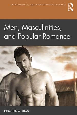 Men, Masculinities, and Popular Romance de Jonathan A. Allan