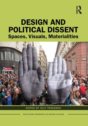 Design and Political Dissent: Spaces, Visuals, Materialities de Jilly Traganou