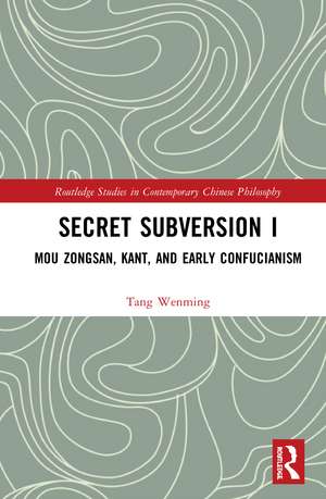 Secret Subversion I: Mou Zongsan, Kant, and Early Confucianism de Tang Wenming