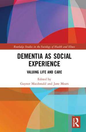 Dementia as Social Experience: Valuing Life and Care de Gaynor Macdonald