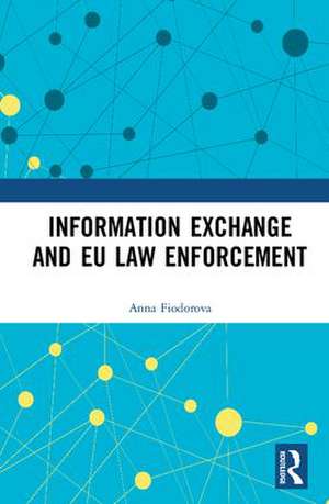 Information Exchange and EU Law Enforcement de Anna Fiodorova